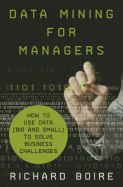 Data Mining for Managers: How to Use Data (Big and Small) to Solve Business Challenges