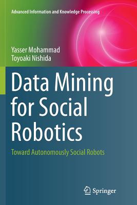Data Mining for Social Robotics: Toward Autonomously Social Robots - Mohammad, Yasser, and Nishida, Toyoaki