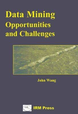 Data Mining: Opportunities and Challenges - Wang, John