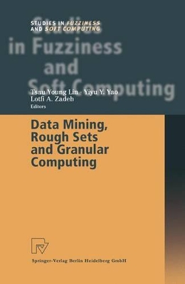 Data Mining, Rough Sets and Granular Computing - Lin, Tsau Young (Editor), and Yao, Yiyu y (Editor), and Zadeh, Lotfi a (Editor)