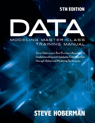 Data Modeling Master Class Training Manual 5th Edition: Steve Hoberman's Best Practices Approach to Developing a Competency in Data Modeling - Hoberman, Steve