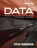 Data Modeling Master Class Training Manual: Steve Hoberman's Best Practices Approach to Understanding & Applying Fundamentals Through Advanced Modeling Techniques