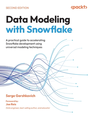 Data Modeling with Snowflake: A practical guide to accelerating Snowflake development using universal modeling techniques - Gershkovich, Serge, and Reis, Joe (Foreword by)