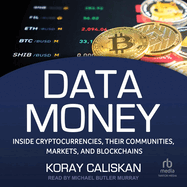 Data Money: Inside Cryptocurrencies, Their Communities, Markets, and Blockchains