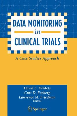 Data Monitoring in Clinical Trials: A Case Studies Approach - Demets, David L (Editor), and Furberg, Curt D (Editor), and Friedman, Lawrence M (Editor)