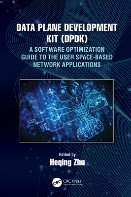 Data Plane Development Kit (DPDK): A Software Optimization Guide to the User Space-Based Network Applications - Zhu, Heqing (Editor)