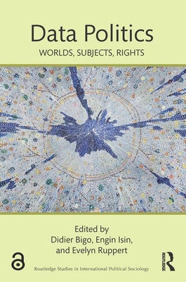 Data Politics: Worlds, Subjects, Rights - Bigo, Didier (Editor), and Isin, Engin (Editor), and Ruppert, Evelyn (Editor)