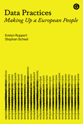 Data Practices: Making Up a European People - Ruppert, Evelyn (Editor), and Scheel, Stephan (Editor)