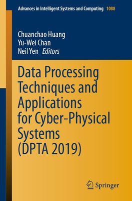 Data Processing Techniques and Applications for Cyber-Physical Systems (Dpta 2019) - Huang, Chuanchao (Editor), and Chan, Yu-Wei (Editor), and Yen, Neil (Editor)