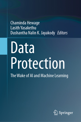 Data Protection: The Wake of AI and Machine Learning - Hewage, Chaminda (Editor), and Yasakethu, Lasith (Editor), and Jayakody, Dushantha Nalin K (Editor)