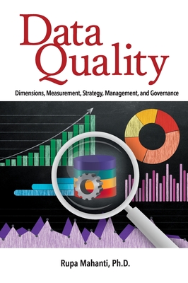 Data Quality: Dimensions, Measurement, Strategy, Management, and Governance - Mahanti, Rupa