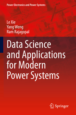 Data Science and Applications for Modern Power Systems - Xie, Le, and Weng, Yang, and Rajagopal, Ram