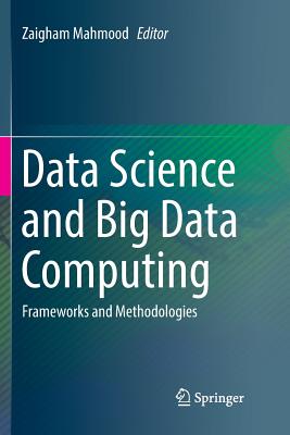 Data Science and Big Data Computing: Frameworks and Methodologies - Mahmood, Zaigham (Editor)