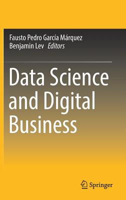 Data Science and Digital Business - Garc�a M�rquez, Fausto Pedro (Editor), and Lev, Benjamin (Editor)