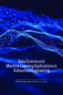 Data Science and Machine Learning Applications in Subsurface Engineering
