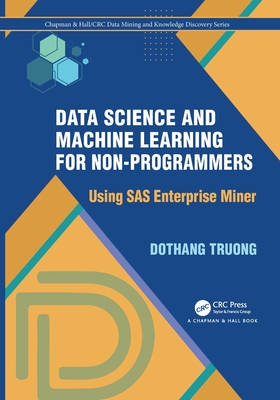 Data Science and Machine Learning for Non-Programmers: Using SAS Enterprise Miner - Truong, Dothang