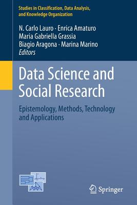 Data Science and Social Research: Epistemology, Methods, Technology and Applications - Lauro, N Carlo (Editor), and Amaturo, Enrica (Editor), and Grassia, Maria Gabriella (Editor)