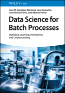 Data Science for Batch Processes: Statistical Learning, Monitoring and Understanding