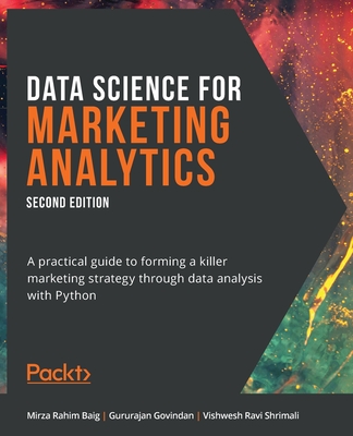 Data Science for Marketing Analytics: A practical guide to forming a killer marketing strategy through data analysis with Python - 