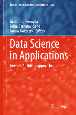 Data Science in Applications: Towards AI-Driven Approaches - Dzemyda, Gintautas (Editor), and Bernataviciene, Jolita (Editor), and Kacprzyk, Janusz (Editor)