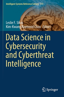 Data Science in Cybersecurity and Cyberthreat Intelligence - Sikos, Leslie F (Editor), and Choo, Kim-Kwang Raymond (Editor)