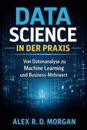 Data Science in der Praxis: Von Datenanalyse zu Machine Learning und Business-Mehrwert