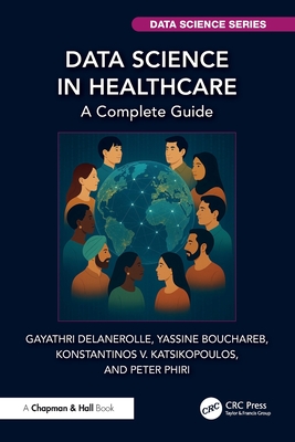 Data Science in Healthcare: A Complete Guide - Delanerolle, Gayathri, and Bouchareb, Yassine, and Katsikopoulos, Konstantinos V