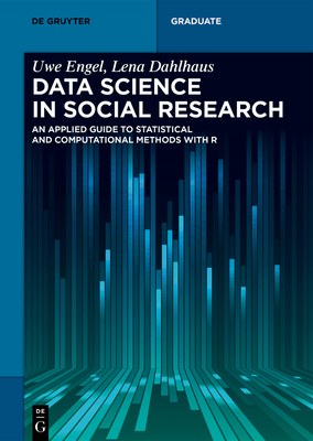 Data Science in Social Research: An Applied Guide to Statistical and Computational Methods with R - Engel, Uwe, and Dahlhaus, Lena