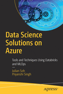 Data Science Solutions on Azure: Tools and Techniques Using Databricks and Mlops