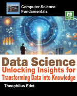 Data Science: Unlocking Insights for Transforming Data into Knowledge