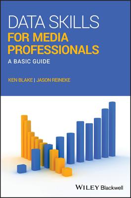 Data Skills for Media Professionals: A Basic Guide - Blake, Ken, and Reineke, Jason
