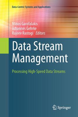 Data Stream Management: Processing High-Speed Data Streams - Garofalakis, Minos (Editor), and Gehrke, Johannes (Editor), and Rastogi, Rajeev (Editor)