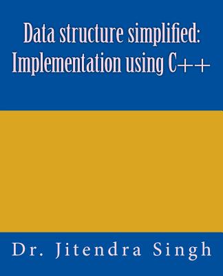 Data structure simplified: Implementation using C++ - Singh, Jitendra