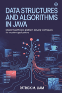 Data Structures and Algorithms in Java: Mastering Efficient Problem-Solving Techniques for Modern Applications