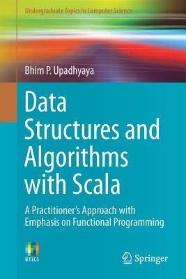 Data Structures and Algorithms with Scala: A Practitioner's Approach with Emphasis on Functional Programming - Upadhyaya, Bhim P.