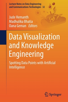 Data Visualization and Knowledge Engineering: Spotting Data Points with Artificial Intelligence - Hemanth, Jude (Editor), and Bhatia, Madhulika (Editor), and Geman, Oana (Editor)