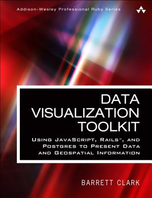 Data Visualization Toolkit: Using Javascript, Rails, and Postgres to Present Data and Geospatial Information - Clark, Barrett