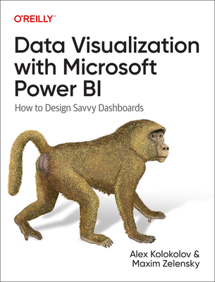 Data Visualization with Microsoft Power Bi: How to Design Savvy Dashboards - Kolokolov, Alex, and Zelensky, Maxim