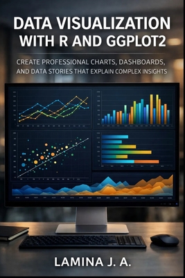 Data Visualization with R and Ggplot2: Create Professional Charts, Dashboards, and Data Stories That Explain Complex Insights - J a, Lamina