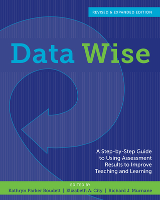 Data Wise: A Step-By-Step Guide to Using Assessment Results to Improve Teaching and Learning - Boudett, Kathryn Parker (Editor), and City, Elizabeth A, Dr. (Editor), and Murnane, Richard J, Professor (Editor)