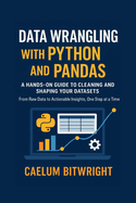 Data Wrangling with Python and Pandas: A Hands-On Guide to Cleaning and Shaping Your Datasets. From Raw Data to Actionable Insights, One Step at a Time