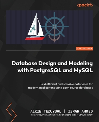 Database Design and Modeling with PostgreSQL and MySQL: Build efficient and scalable databases for modern applications using open source databases - Tezuysal, Alkin, and Ahmed, Ibrar, and Zaitsev, Peter (Foreword by)