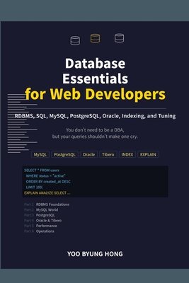 Database Essentials for Web Developers: A Practical Guide to RDBMS, SQL, MySQL, PostgreSQL, Oracle, Indexing, and Tuning - Byung Hong, Yoo