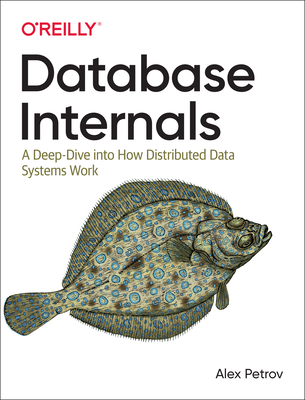 Database Internals: A Deep-Dive Into How Distributed Data Systems Work - Petrov, Alex