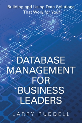 Database Management for Business Leaders: Building and Using Data Solutions That Work for You - Ruddell, Larry
