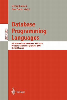 Database Programming Languages: 9th International Workshop, Dbpl 2003, Potsdam, Germany, September 6-8, 2003, Revised Papers - Lausen, Georg (Editor), and Suciu, Dan (Editor)
