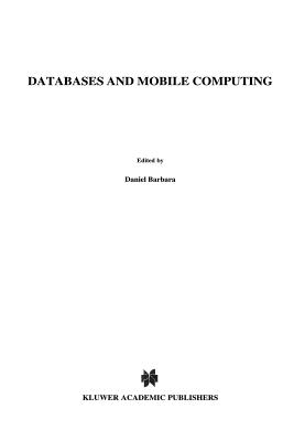 Databases and Mobile Computing - Barbar�, Daniel (Editor), and Jain, Ravi (Editor), and Krishnakumar, N. (Editor)