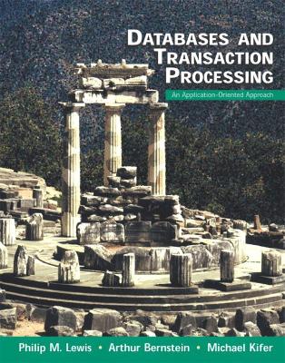 Databases and Transaction Processing: An Application-Oriented Approach - Bernstein, Arthur J, and Kifer, Michael, and Lewis, Philip M