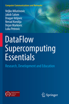 DataFlow Supercomputing Essentials: Research, Development and Education - Milutinovic, Veljko, and Salom, Jakob, and Veljovic, Dragan