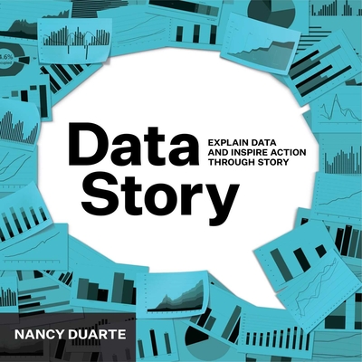 DataStory: Explain Data and Inspire Action Through Story - Duarte, Nancy